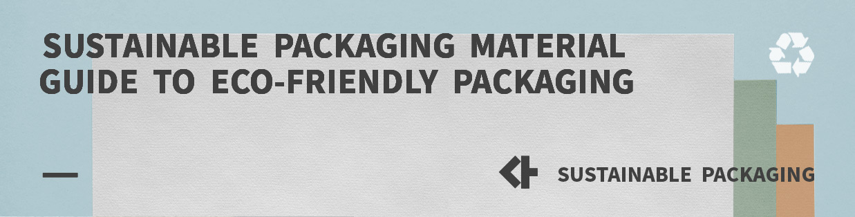 Sustainable Packaging Material : Guide to Eco-Friendly Packaging