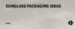 Sunglass Packaging Ideas: 4 Custom Boxes Packaging Design